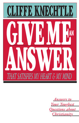 Cover Image for Give Me an Answer That Satisfies My Heart and My Mind: Answers to Your Toughest Questions -- Cliffe Knechtle, Paperback