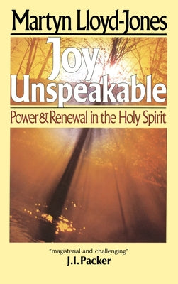 Cover Image for Joy Unspeakable: Power and Renewal in the Holy Spirit -- Martyn Lloyd-Jones, Paperback