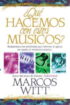 Cover Image for La ��Qu�� Hacemos Con Estos M��sicos?: Respuestas a Los Problemas Que Enfrenta La Iglesia En Cuanto Al Minis -- Marcos Witt, Paperback