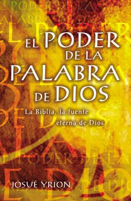 Cover Image for El Poder de la Palabra de Dios: La Biblia, La Fuente Eterna de Dios -- Josué Yrion, Paperback