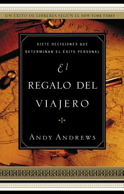 Cover Image for El El Regalo del Viajero: Siete Decisiones Que Determinan El ��xito Personal = The Gift of the Traveler -- Andy Andrews, Paperback