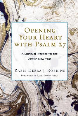 Opening Your Heart with Psalm 27: A Spiritual Practice for the Jewish New Year -- Debra J. Robbins, Paperback