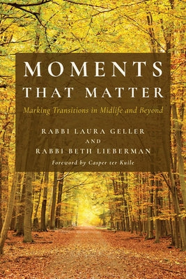 Cover Image for Moments That Matter: Marking Transitions in Midlife and Beyond -- Rabbi Laura Geller, Paperback