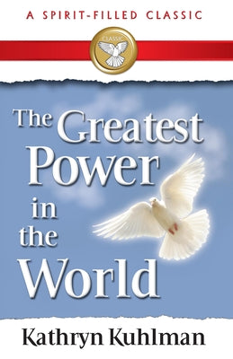 Cover Image for The Greatest Power in the World: A Spirit-Filled Classic -- Kathryn Kuhlman, Paperback