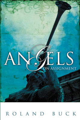 Cover Image for Angels on Assignment: Exploring the Role Angels Play in Believers' Lives Today -- Roland Buck, Paperback