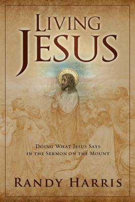 Cover Image for Living Jesus: Doing What Jesus Says in the Sermon on the Mount -- Randy Harris, Paperback