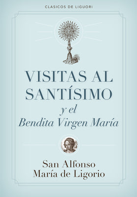 Cover Image for Visitas Al Santísimo Sacramento Y a la Santísima Virgen María = Visions to Sainthood -- Alfonso De Ligorio, Paperback