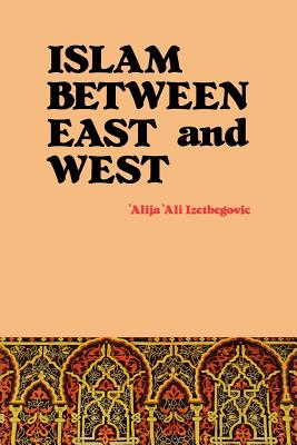 Cover Image for Islam Between East and West -- 'Alija 'Ali Izetbegovic, Paperback
