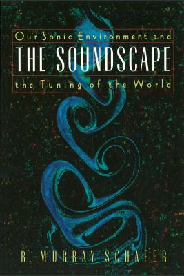 Cover Image for The Soundscape: Our Sonic Environment and the Tuning of the World -- R. Murray Schafer, Paperback
