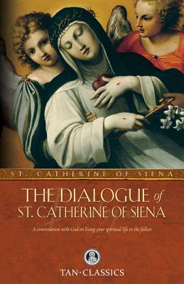 The Dialogue of St. Catherine of Siena: A Conversation with God on Living Your Spiritual Life to the Fullest -- Catherine Of Siena, Paperback
