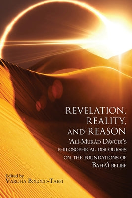 Cover Image for Revelation, Reality, and Reason: 'Alí-Murád Dávúdí's Philosophical Discourses on the Foundations of Bahá'í Belief -- 'Alí-Murád Dávúdí, Paperback
