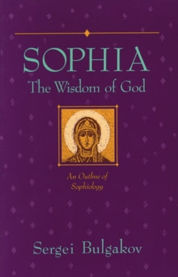 Cover Image for Sophia: The Wisdom of God: An Outline of Sophiology -- Sergei Bulgakov, Paperback