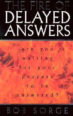 Cover Image for The Fire of Delayed Answers: Are You Waiting for Your Prayers to Be Answered? -- Bob Sorge, Paperback