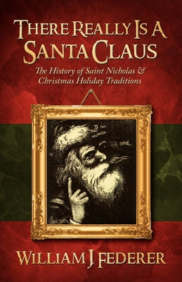 Cover Image for There Really is a Santa Claus - History of Saint Nicholas & Christmas Holiday Traditions -- William J. Federer, Paperback
