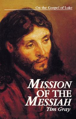 Mission of the Messiah: On the Gospel of Luke -- Tim Gray, Paperback