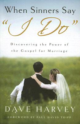 When Sinners Say "i Do": Discovering the Power of the Gospel for Marriage -- Dave Harvey, Paperback