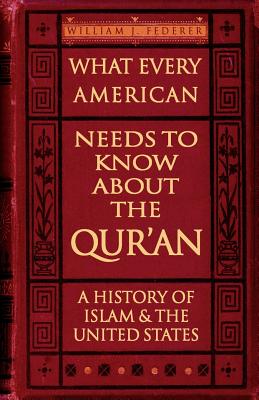 Cover Image for What Every American Needs to Know about the Qur'an: A History of Islam & the United States -- William J. Federer, Paperback