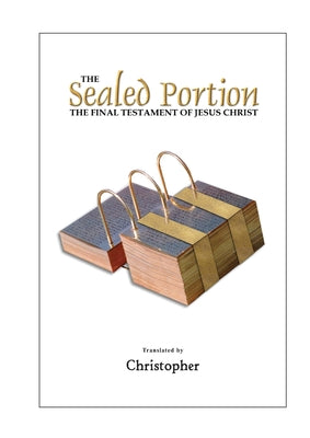 Cover Image for The Sealed Portion - The Final Testament of Jesus Christ -- Christopher Na, Paperback