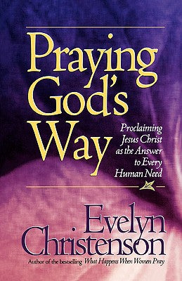 Cover Image for Praying God's Way; Proclaiming Jesus Christ as the Answer to Every Human Need -- Evelyn Carol Christenson, Paperback