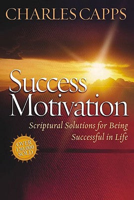 Cover Image for Success Motivation: Scriptural Solutions for Being Successful in Life -- Charles Capps, Paperback