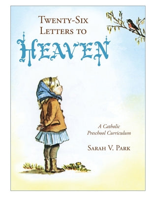 Cover Image for Twenty-Six Letters to Heaven: A Catholic Preschool Curriculum -- Sarah V. Park, Paperback
