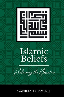 Cover Image for Islamic Beliefs: Reclaiming the Narrative -- Ayatollah Sayyid Ali Khamenei, Paperback