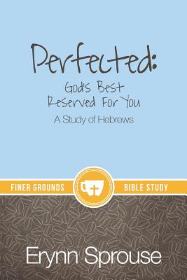 Cover Image for Perfected: God's Best Reserved For You: A Study of Hebrews -- Erynn Sprouse, Paperback
