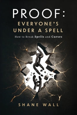 Cover Image for Proof Everyone's Under a Spell: How to Break Spells and Curses -- Shane Wall, Paperback