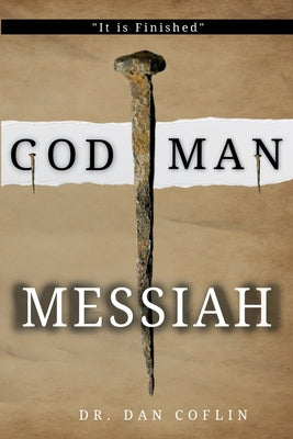 Cover Image for God Man Messiah: It is Finished -- Dan R. Coflin, Paperback