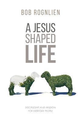 Cover Image for A Jesus-Shaped Life: Discipleship and Mission for Everyday People -- Bob Rognlien, Paperback