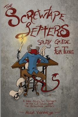 The Screwtape Letters Study Guide for Teens: A Bible Study for Teenagers on the C.S. Lewis Book The Screwtape Letters -- Alan Vermilye, Paperback