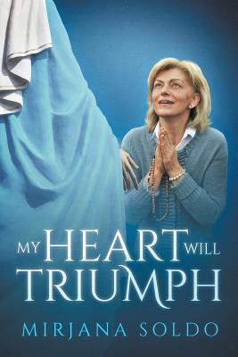My Heart Will Triumph -- Mirjana Soldo, Paperback