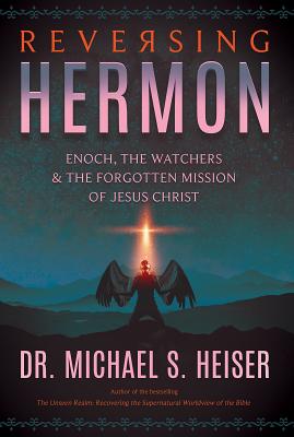 Cover Image for Reversing Hermon: Enoch, the Watchers, and the Forgotten Mission of Jesus Christ -- Michael S. Heiser, Paperback