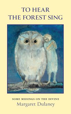 Cover Image for To Hear The Forest Sing: some musings on the divine -- Margaret Dulaney, Paperback