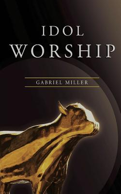 Idol Worship -- Gabriel Miller, Paperback