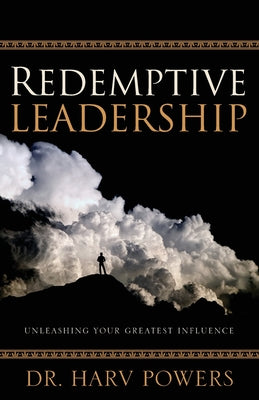 Cover Image for Redemptive Leadership: Unleashing Your Greatest Influence -- Harv Powers, Paperback