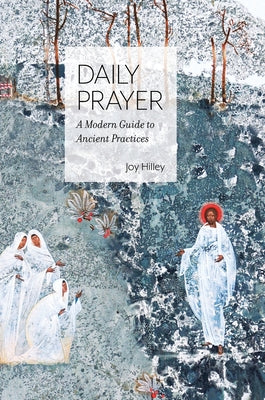 Cover Image for Daily Prayer: A Modern Guide to Ancient Practices -- Joy F. Hilley, Hardcover