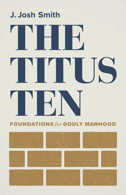 Cover Image for The Titus Ten: Foundations for Godly Manhood -- J. Josh Smith, Paperback