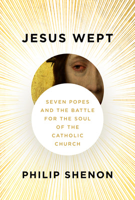 Cover Image for Jesus Wept: Seven Popes and the Battle for the Soul of the Catholic Church -- Philip Shenon, Hardcover