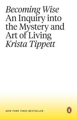 Cover Image for Becoming Wise: An Inquiry Into the Mystery and Art of Living -- Krista Tippett, Paperback