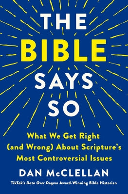 Cover Image for The Bible Says So: What We Get Right (and Wrong) about Scripture's Most Controversial Issues -- Dan McClellan, Hardcover