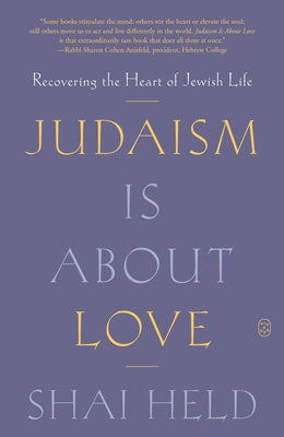 Cover Image for Judaism Is about Love: Recovering the Heart of Jewish Life -- Shai Held, Paperback