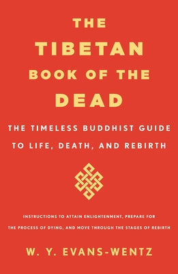 The Tibetan Book of the Dead: The Timeless Buddhist Guide to Life, Death, and Rebirth -- W. y. Evans-Wentz, Paperback