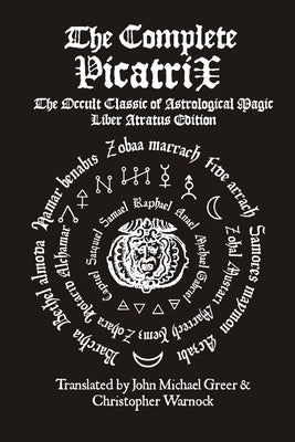 Cover Image for The Complete Picatrix: The Occult Classic of Astrological Magic Liber Atratus Edition -- John Michael Greer, Paperback