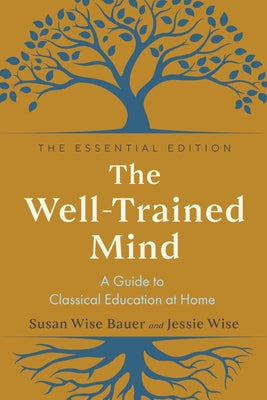 Cover Image for The Well-Trained Mind: A Guide to Classical Education at Home -- Susan Wise Bauer, Hardcover