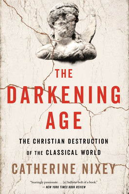 Cover Image for The Darkening Age: The Christian Destruction of the Classical World -- Catherine Nixey, Paperback