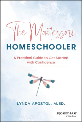 Cover Image for The Montessori Homeschooler: A Practical Guide to Get Started with Confidence -- Lynda Apostol, Paperback
