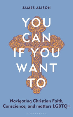 Cover Image for You Can, If You Want to: Navigating Christian Faith, Conscience, and Matters LGBTQ+ -- James Alison, Paperback