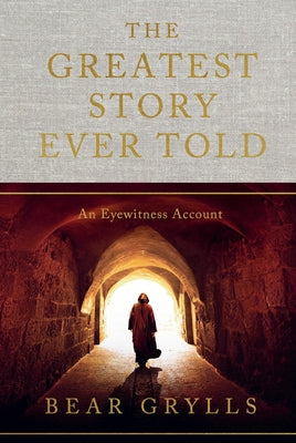 Cover Image for The Greatest Story Ever Told: An Eyewitness Account -- Bear Grylls, Hardcover