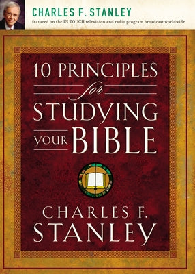 Cover Image for 10 Principles for Studying Your Bible: Practical Insights Into God's Word -- Charles F. Stanley, Paperback